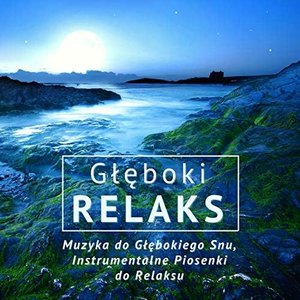 Głęboki Relaks - Muzyka do Głębokiego Snu, Instrumentalne Piosenki do Relaksu