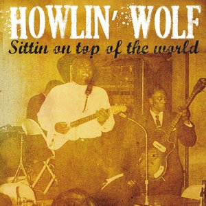 Howlin' Wolf Sittin' On Top of the World