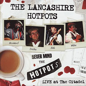 The Lancashire Hotpots - Never Mind The Hotpots - Live At The Citadel - Zortam Music