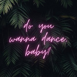 do you wanna dance, baby?
