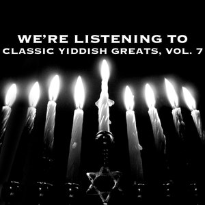 We're Listening To Classic Yiddish Greats, Vol. 7