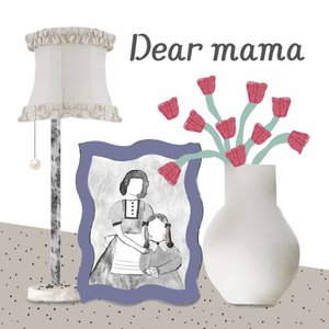 Dear mama