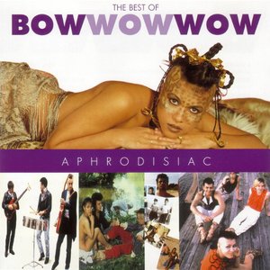 Aphrodisiac (the best Of Bow Wow Wow)