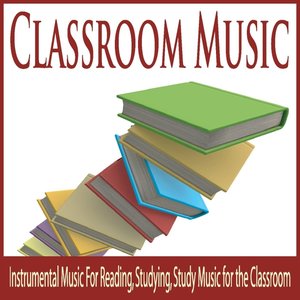 Classroom Music: Instrumental Music for Reading, Studying, Study Music for the Classroom