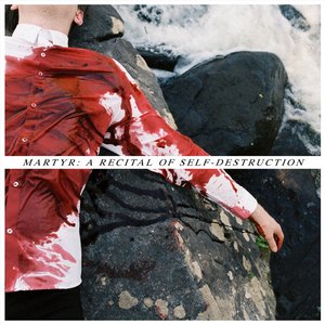 Martyr: A Recital of Self-Destruction