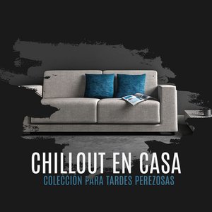 Chillout en Casa: Coleccion para Tardes Perezosas