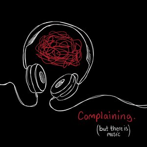 COMPLAINING. (BUT THERE IS MUSIC)