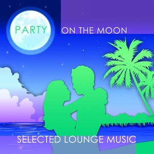 Party On the Moon - Selected Lounge Music