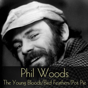 Phil Woods: The Young Bloods, Bird Feathers, Pot Pie