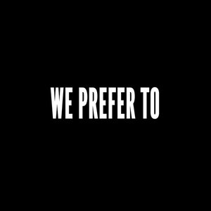 We Prefer To