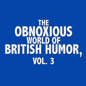 The Obnoxious World Of British Humor, Vol. 3