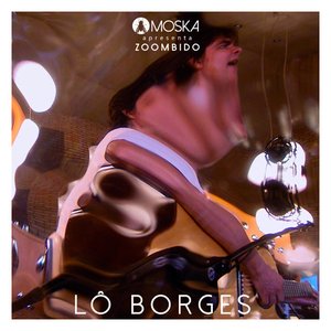 Moska Apresenta Zoombido: Lô Borges