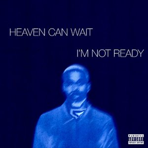 HEAVEN CAN WAIT I'M NOT READY