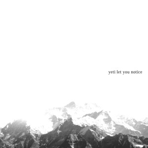 Yeti Let You Notice Lyrics Song Meanings Videos Full Albums Bios Sonichits