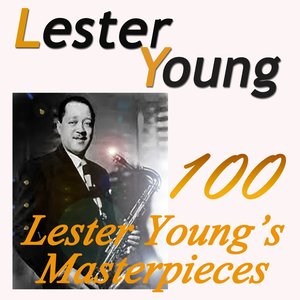 100 Lester Young's Masterpieces (Original Recordings Digitally Remastered)