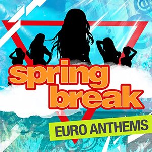 Spring Break - Euro Anthems