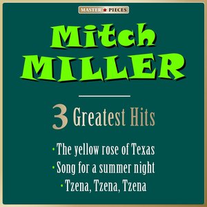 Masterpieces presents Mitch Miller: The Yellow Rose of Texas / Song for a Summer Night / Tzena, Tzena, Tzena (3 Greatest Hits)