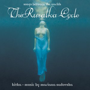 The Rusalka Cycle: Songs Between The Worlds