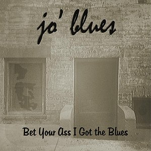 Bet Your Ass I Got the Blues