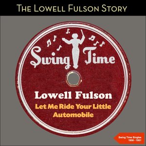 Let Me Ride Your Little Automobile (The Lowel Fulson Story - Swing Time Single 1950 - 1951)