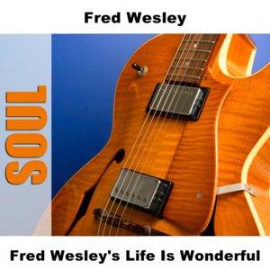 Fred Wesley's Life Is Wonderful