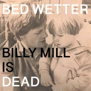 Man Power presents: Bed Wetter “Billy Mill is Dead”