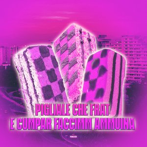 PIGLIALE CHE FRAT E CUMPAR FACCIMM AMMUINA
