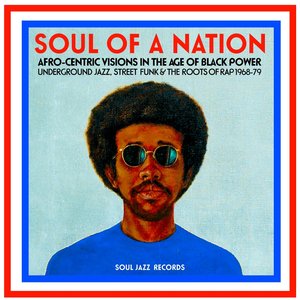 Soul Jazz Records Presents Soul Of A Nation: Afro-Centric Visions in the Age of Black Power - Underground Jazz, Street Funk & The Roots of Rap 1968-79