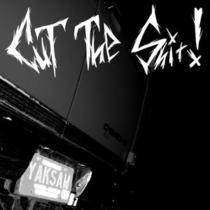 Cut The Shit!