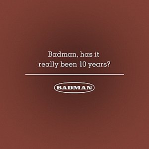 Badman, Has It Really Been 10 Years?