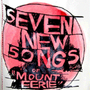 Seven New Songs of Mount Eerie