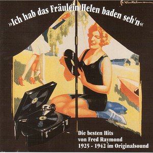 "Ich hab' das Fräulein Helen baden seh'n"Die besten Hits von Fred Raymond im Originalsound, Vol. 1 (1925-1942)