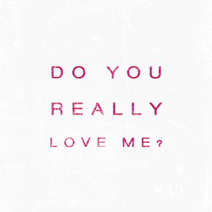 Do You Really Love Me?