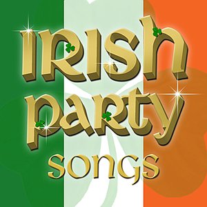 Irish Party Songs - For St Patrick's Day .. and Beyond!