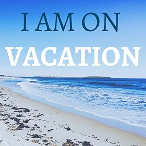 I Am On Vacation