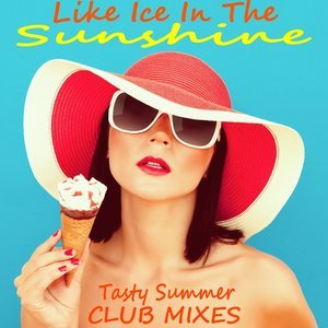 Like Ice in the Sunshine, Tasty Summer Club Mixes (The Best in House and Electro)