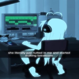 I just Nutted in her and now im making Breakcore