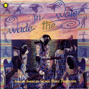 Изображение для 'Wade in the Water: African American Sacred Music Traditions Vol. I-IV'