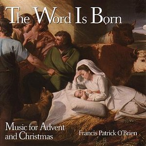 The Word Is Born: Music for Advent and Christmas