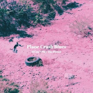 Plane Crash Blues (I Can't Play The Piano)