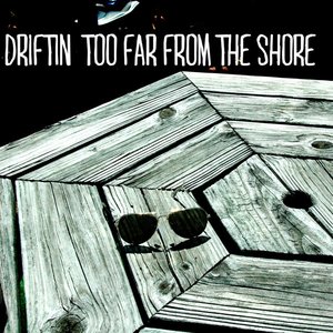 Driftin Too Far From The Shore