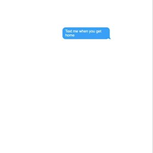 Text Me When You Get Home