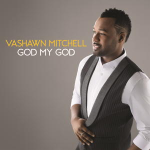 Vashawn Mitchell - VaShawn Mitchell - God My God Lyrics - Zortam Music