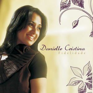 Danielle Cristina - Fidelidade Lyrics - Zortam Music