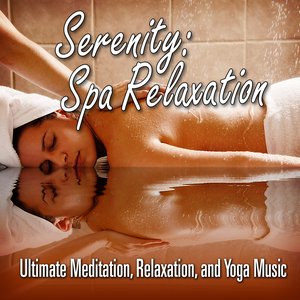 Serenity: Spa Relaxation – Ultimate Meditation, Relaxation and Yoga Music
