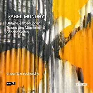 Isabel Mundry: Dufay-Bearbeitungen, Traces des moments & Sandschleifen