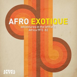 Afro Exotique: Adventures in the Leftfield, Africa 1972 - 82