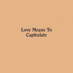 Love Means To Capitulate