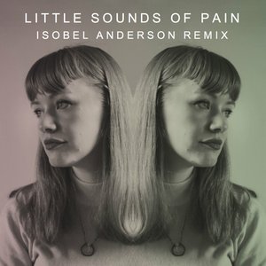 Little Sounds Of Pain (Isobel Anderson Remix)