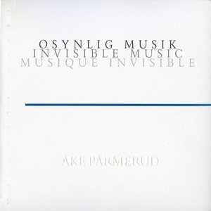 Åke Parmerud: Osynlig Musik - Invisible Music - Musique Invisible